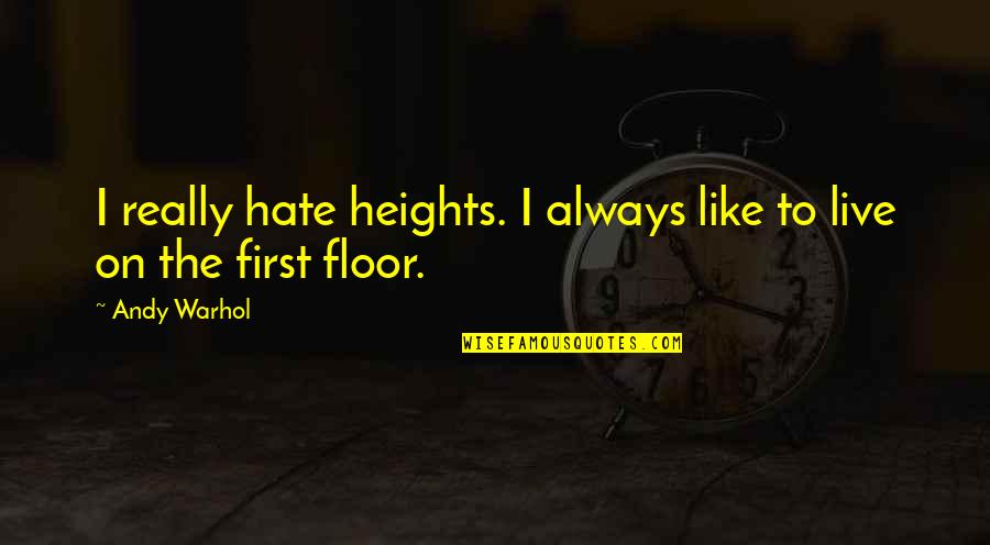 Warhol's Quotes By Andy Warhol: I really hate heights. I always like to