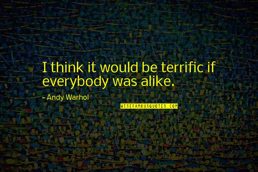 Warhol's Quotes By Andy Warhol: I think it would be terrific if everybody