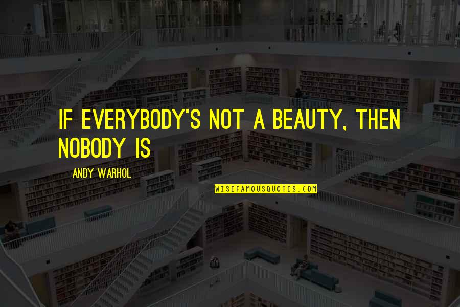 Warhol's Quotes By Andy Warhol: If everybody's not a beauty, then nobody is