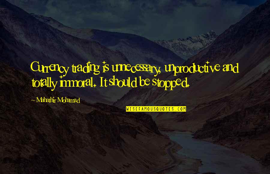 Warhorses For Heroes Quotes By Mahathir Mohamad: Currency trading is unnecessary, unproductive and totally immoral. Warhorses For Heroes Quotes By Mahathir Mohamad: Currency trading is unnecessary, unproductive and totally immoral.