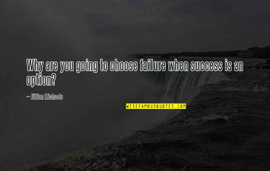 Wariatkowo Quotes By Jillian Michaels: Why are you going to choose failure when Wariatkowo Quotes By Jillian Michaels: Why are you going to choose failure when