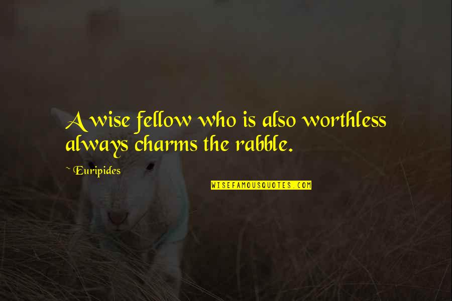 Warick Highschool Quotes By Euripides: A wise fellow who is also worthless always
