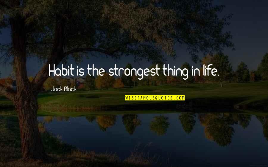 Warick Highschool Quotes By Jack Black: Habit is the strongest thing in life. Warick Highschool Quotes By Jack Black: Habit is the strongest thing in life.