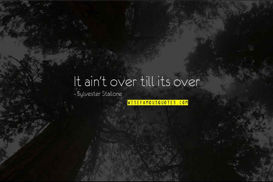 Warick Highschool Quotes By Sylvester Stallone: It ain't over till its over Warick Highschool Quotes By Sylvester Stallone: It ain't over till its over
