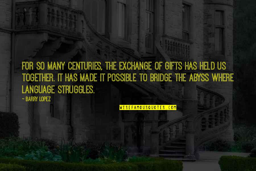 Waridi Schrobsdorff Quotes By Barry Lopez: For so many centuries, the exchange of gifts Waridi Schrobsdorff Quotes By Barry Lopez: For so many centuries, the exchange of gifts