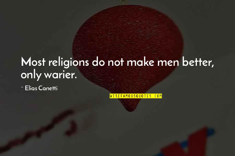 Warier Quotes By Elias Canetti: Most religions do not make men better, only