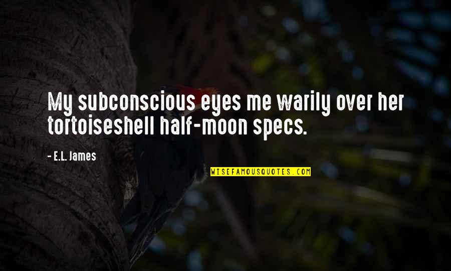 Warily Quotes By E.L. James: My subconscious eyes me warily over her tortoiseshell