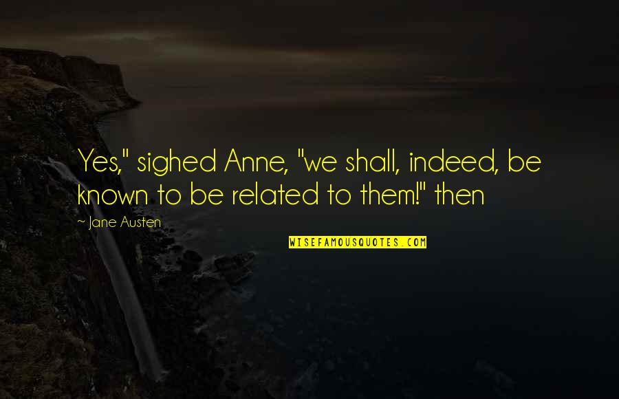 Wariner Quotes By Jane Austen: Yes," sighed Anne, "we shall, indeed, be known