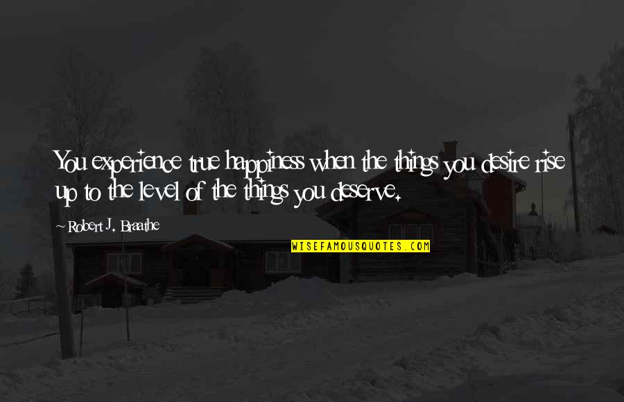 Warinsart Quotes By Robert J. Braathe: You experience true happiness when the things you Warinsart Quotes By Robert J. Braathe: You experience true happiness when the things you