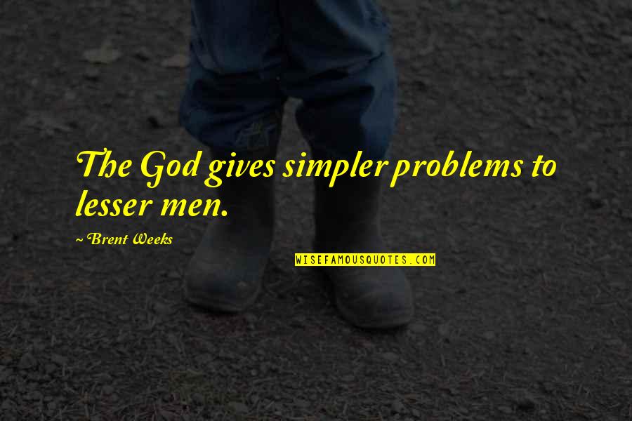 Warinsky Quotes By Brent Weeks: The God gives simpler problems to lesser men. Warinsky Quotes By Brent Weeks: The God gives simpler problems to lesser men.