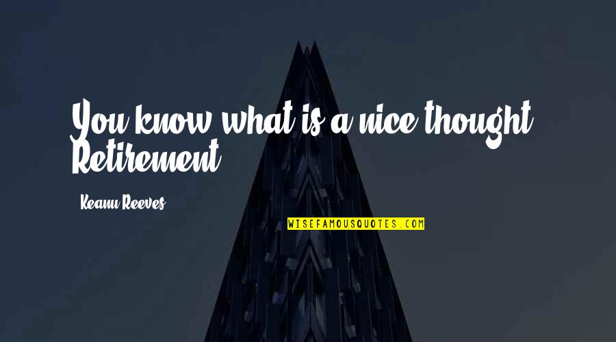 Wariors Quotes By Keanu Reeves: You know what is a nice thought? Retirement.