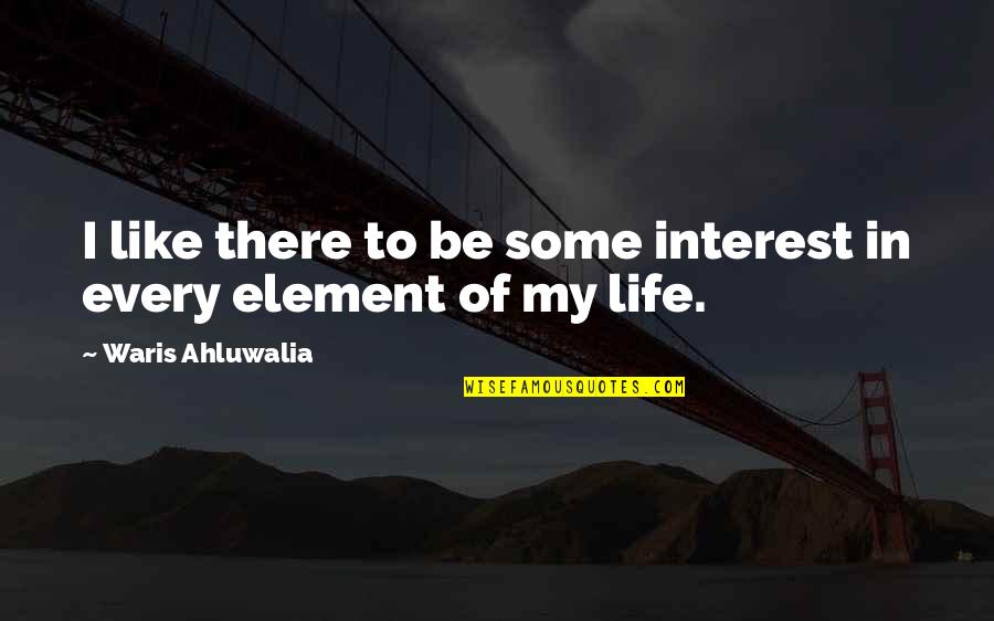 Waris Ahluwalia Quotes By Waris Ahluwalia: I like there to be some interest in