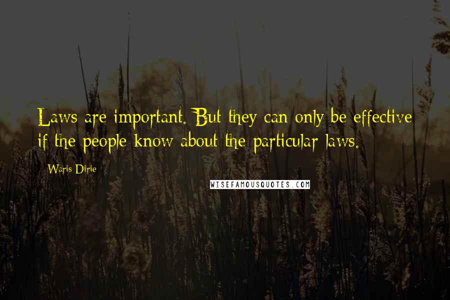Waris Dirie quotes: Laws are important. But they can only be effective if the people know about the particular laws.