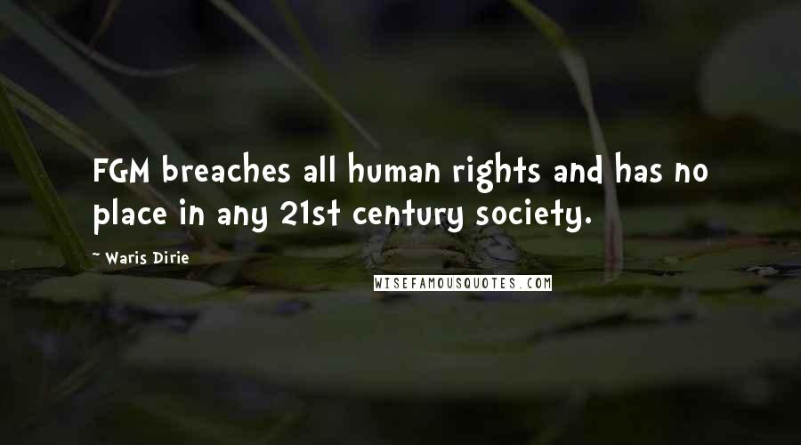 Waris Dirie quotes: FGM breaches all human rights and has no place in any 21st century society.