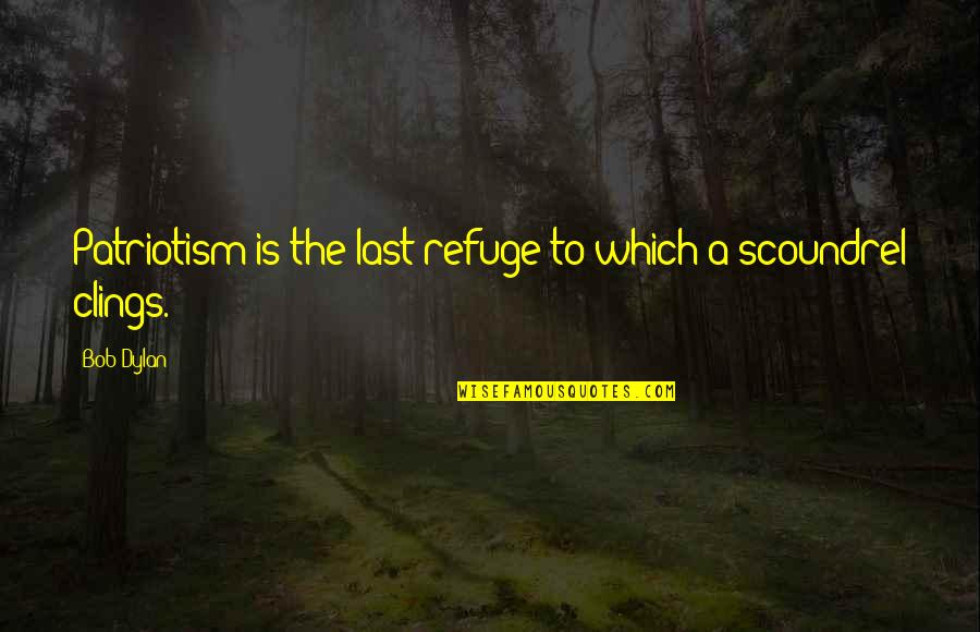 Warisan Merdeka Quotes By Bob Dylan: Patriotism is the last refuge to which a
