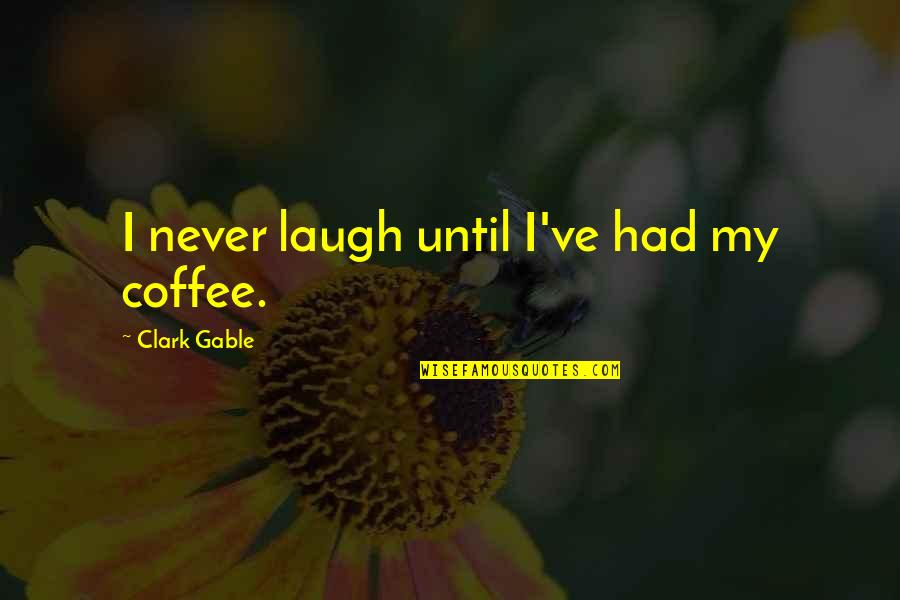 Warisan Merdeka Quotes By Clark Gable: I never laugh until I've had my coffee. Warisan Merdeka Quotes By Clark Gable: I never laugh until I've had my coffee.