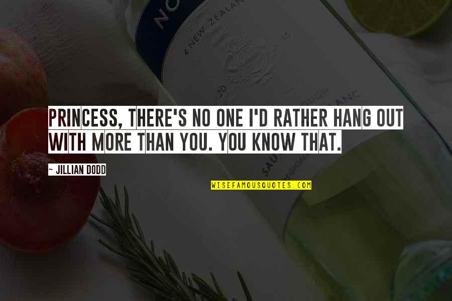 Warisan Merdeka Quotes By Jillian Dodd: Princess, there's no one I'd rather hang out