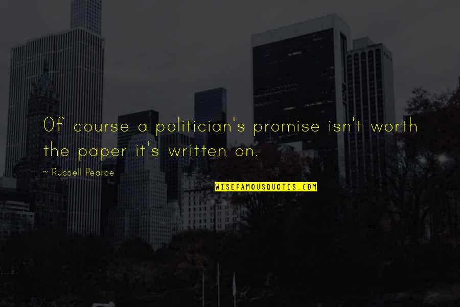 Warisan Merdeka Quotes By Russell Pearce: Of course a politician's promise isn't worth the