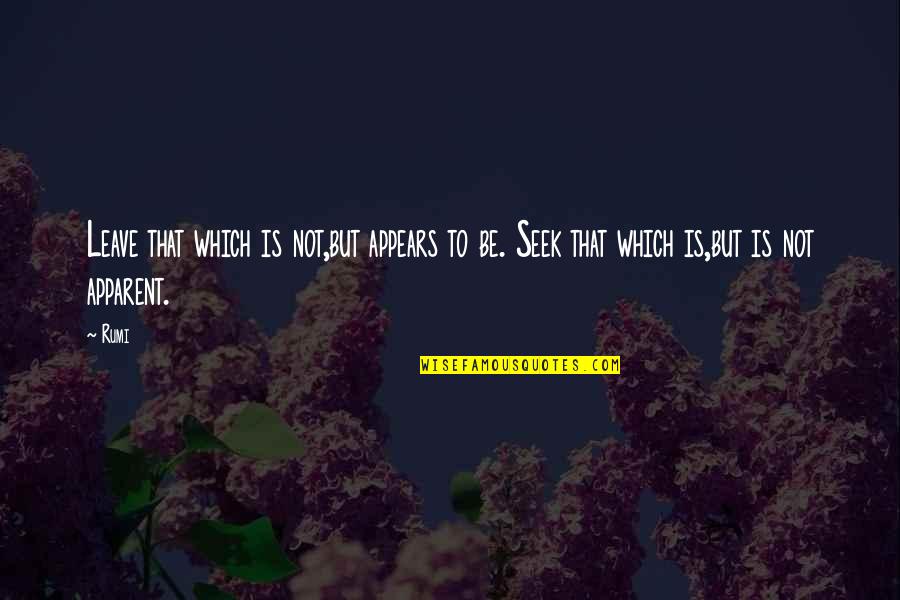 Warisan Sudirman Quotes By Rumi: Leave that which is not,but appears to be.