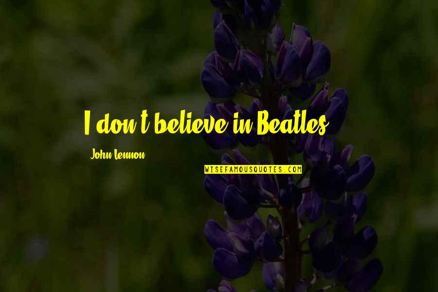 Warit Quotes By John Lennon: I don't believe in Beatles ...
