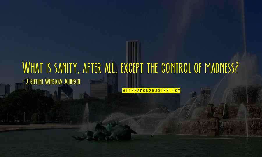 Warkentin Building Quotes By Josephine Winslow Johnson: What is sanity, after all, except the control Warkentin Building Quotes By Josephine Winslow Johnson: What is sanity, after all, except the control