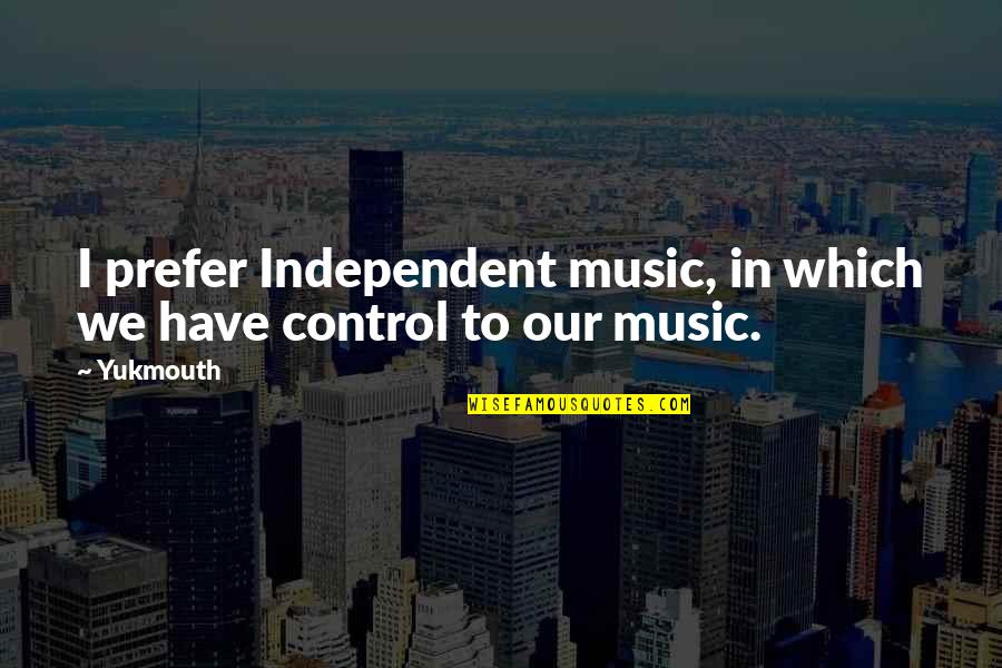 Warkentin Building Quotes By Yukmouth: I prefer Independent music, in which we have