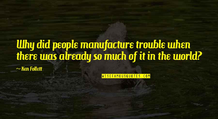 Warkop Dki Quotes By Ken Follett: Why did people manufacture trouble when there was