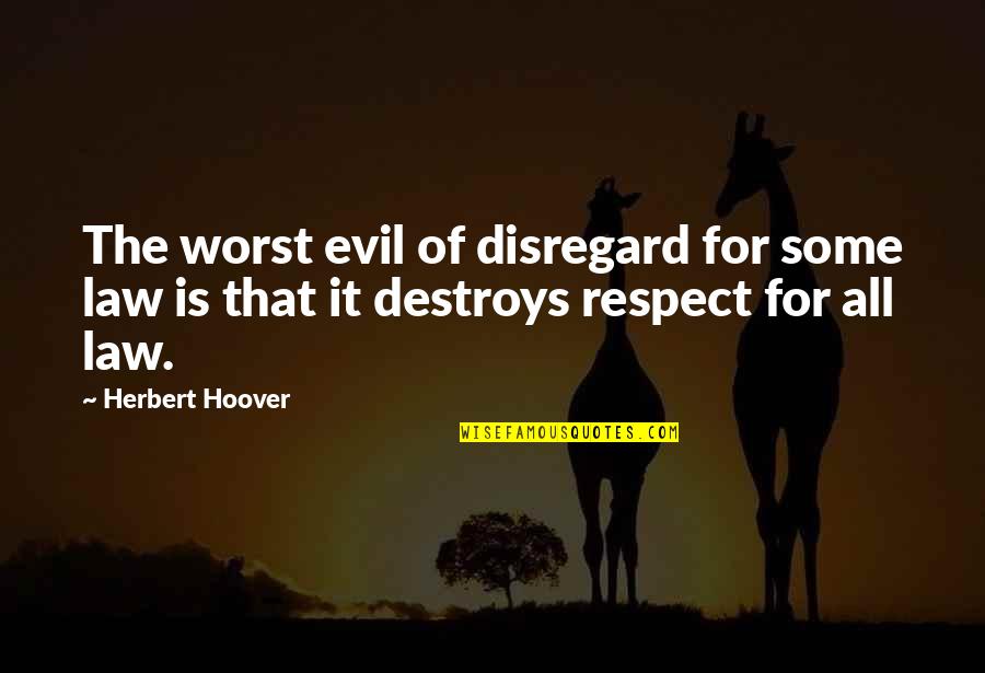 Warlands Cycles Quotes By Herbert Hoover: The worst evil of disregard for some law