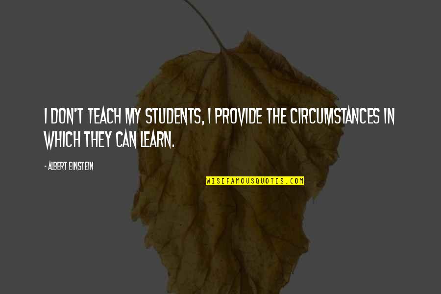 Warld Quotes By Albert Einstein: I don't teach my students, I provide the