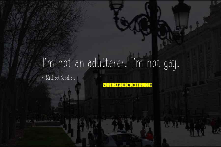 Warleader Gall Quotes By Michael Strahan: I'm not an adulterer. I'm not gay. Warleader Gall Quotes By Michael Strahan: I'm not an adulterer. I'm not gay.