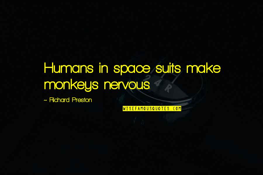 Warleader Gall Quotes By Richard Preston: Humans in space suits make monkeys nervous. Warleader Gall Quotes By Richard Preston: Humans in space suits make monkeys nervous.