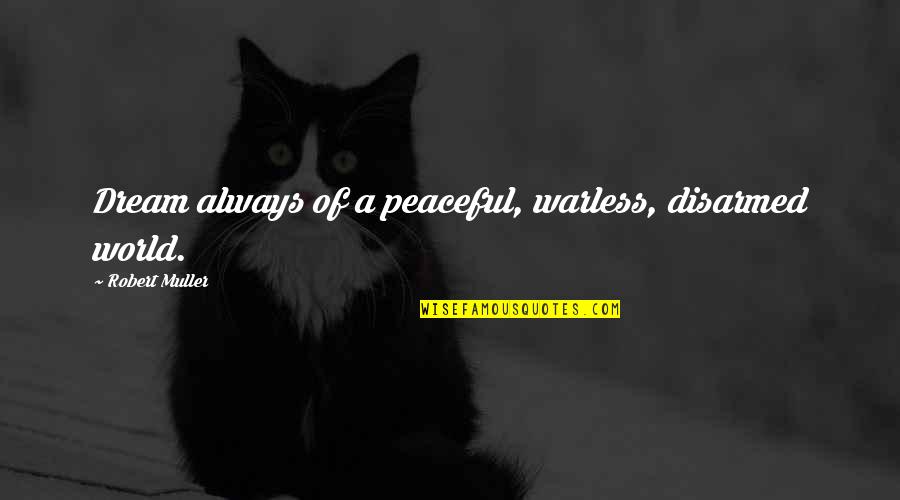 Warless Quotes By Robert Muller: Dream always of a peaceful, warless, disarmed world. Warless Quotes By Robert Muller: Dream always of a peaceful, warless, disarmed world.