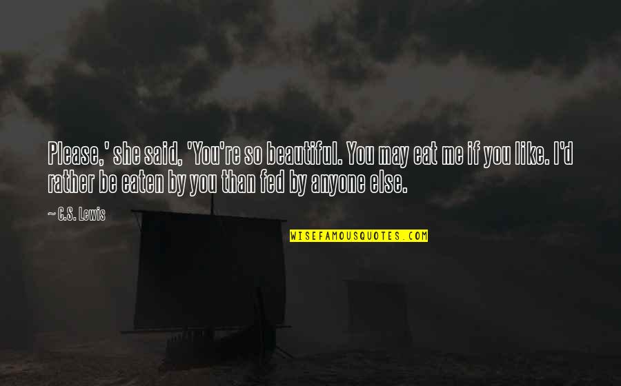 Warlette Quotes By C.S. Lewis: Please,' she said, 'You're so beautiful. You may Warlette Quotes By C.S. Lewis: Please,' she said, 'You're so beautiful. You may