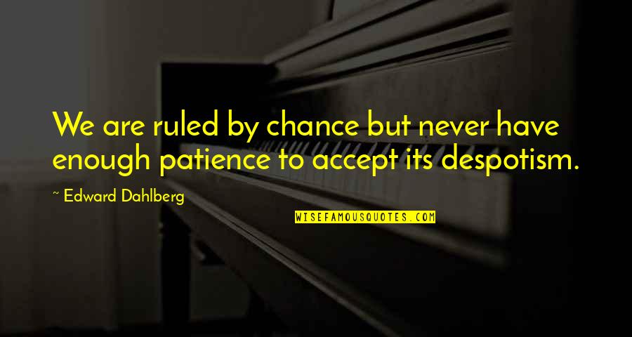 Warley Quotes By Edward Dahlberg: We are ruled by chance but never have