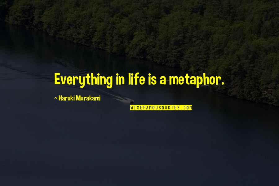 Warlimont Inside Hitlers Headquarters Quotes By Haruki Murakami: Everything in life is a metaphor. Warlimont Inside Hitlers Headquarters Quotes By Haruki Murakami: Everything in life is a metaphor.