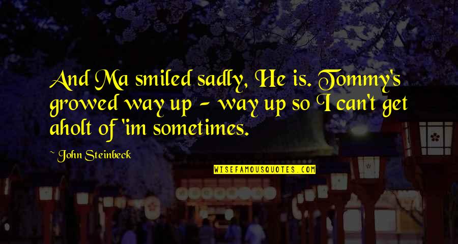 Warlock Imp Quotes By John Steinbeck: And Ma smiled sadly, He is. Tommy's growed