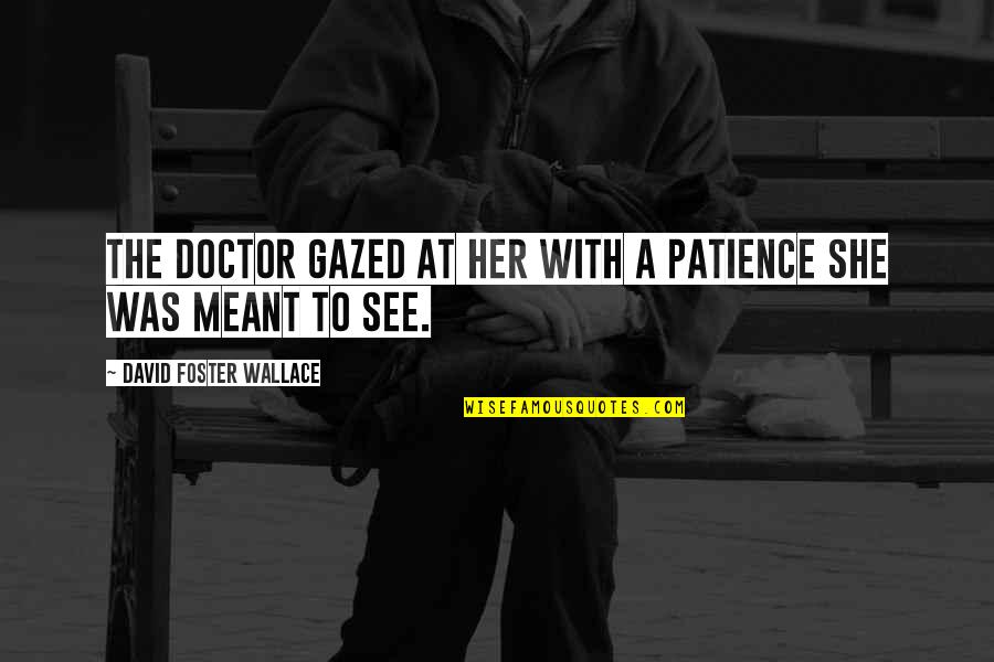 Warlock Movie Quotes By David Foster Wallace: The doctor gazed at her with a patience Warlock Movie Quotes By David Foster Wallace: The doctor gazed at her with a patience