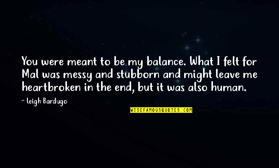 Warlock Pet Quotes By Leigh Bardugo: You were meant to be my balance. What Warlock Pet Quotes By Leigh Bardugo: You were meant to be my balance. What