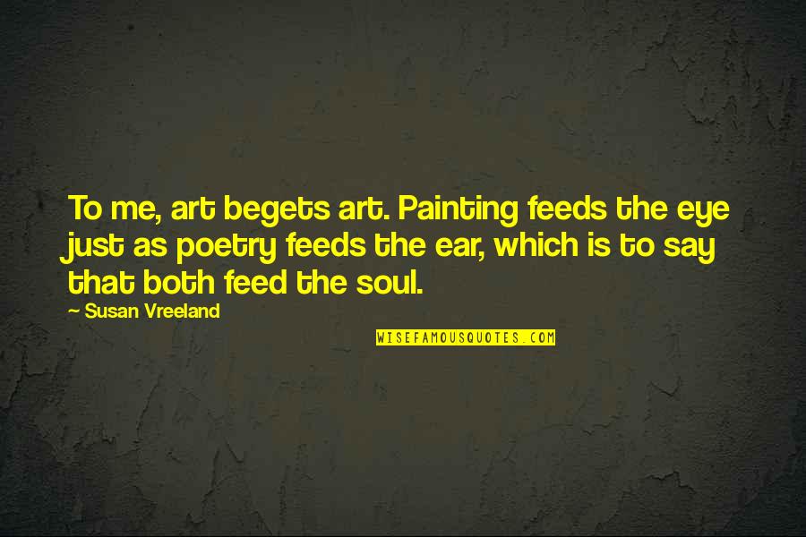 Warlock Pet Quotes By Susan Vreeland: To me, art begets art. Painting feeds the Warlock Pet Quotes By Susan Vreeland: To me, art begets art. Painting feeds the