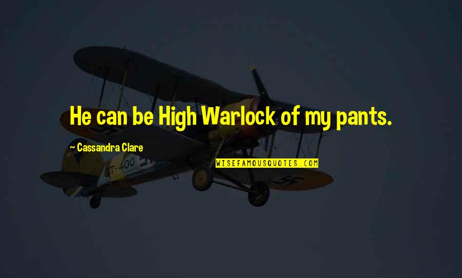 Warlock Quotes By Cassandra Clare: He can be High Warlock of my pants.