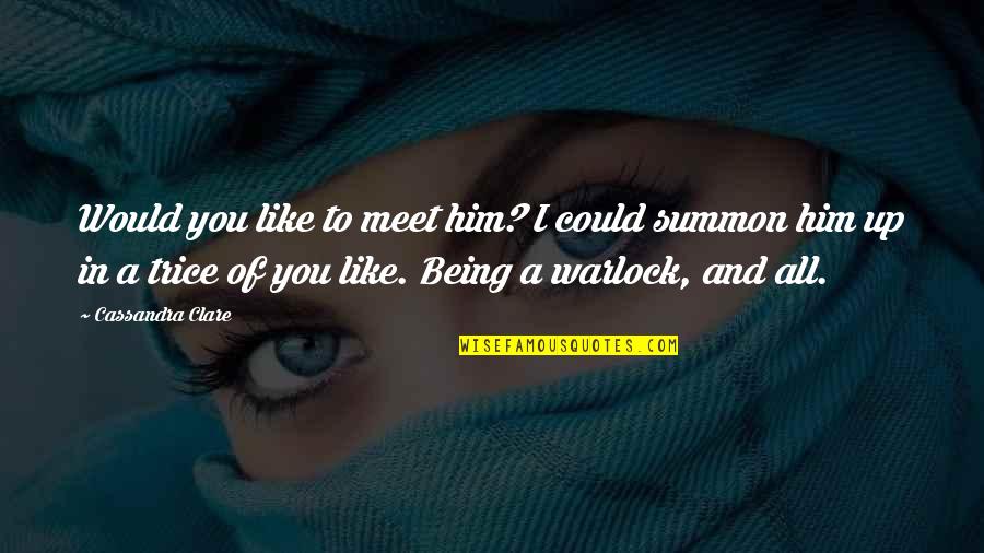 Warlock Quotes By Cassandra Clare: Would you like to meet him? I could