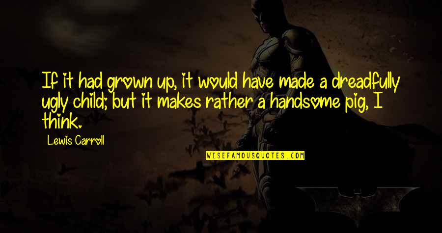 Warlords Quotes By Lewis Carroll: If it had grown up, it would have