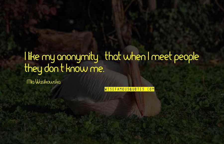 Warlow Quotes By Mia Wasikowska: I like my anonymity - that when I Warlow Quotes By Mia Wasikowska: I like my anonymity - that when I