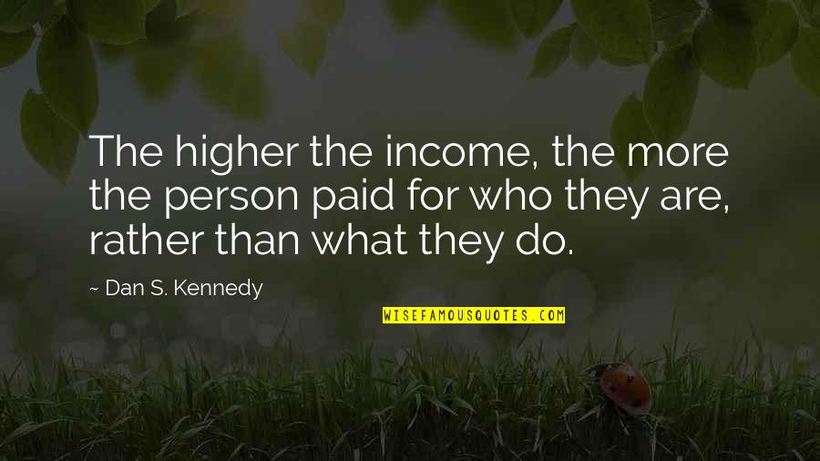 Warm And Cuddly Quotes By Dan S. Kennedy: The higher the income, the more the person