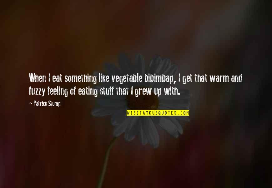 Warm And Fuzzy Quotes By Patrick Stump: When I eat something like vegetable bibimbap, I