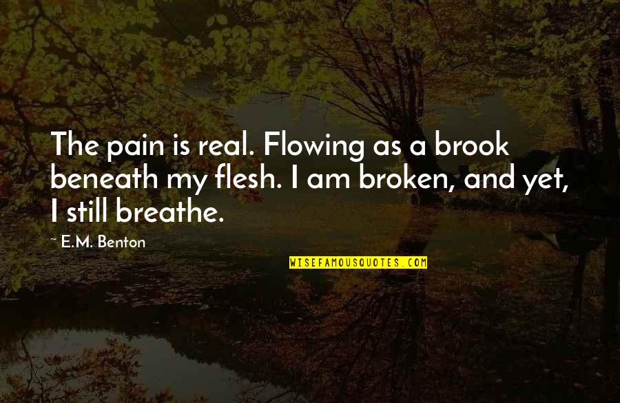 Warm And Snuggly Quotes By E.M. Benton: The pain is real. Flowing as a brook