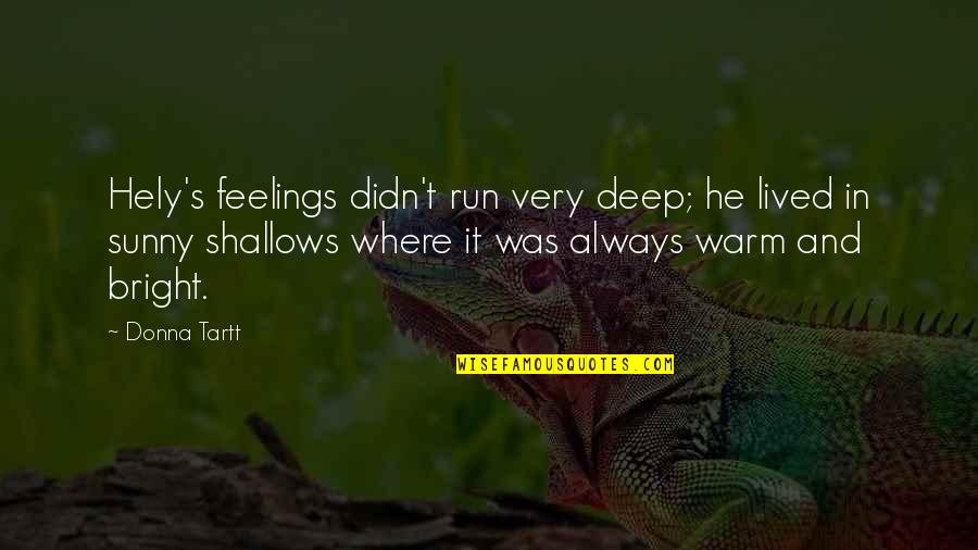 Warm And Sunny Quotes By Donna Tartt: Hely's feelings didn't run very deep; he lived Warm And Sunny Quotes By Donna Tartt: Hely's feelings didn't run very deep; he lived