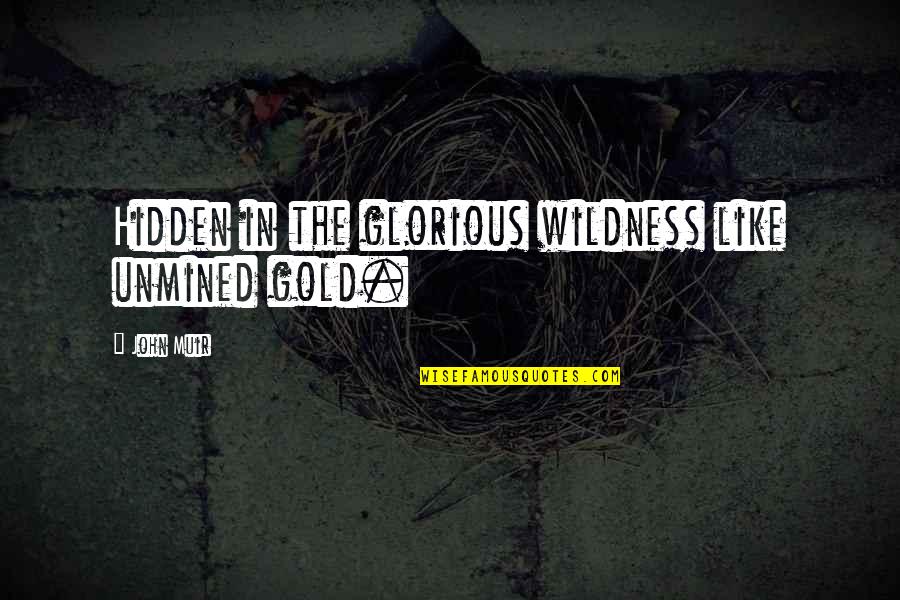 Warm Apple Pie Quotes By John Muir: Hidden in the glorious wildness like unmined gold.