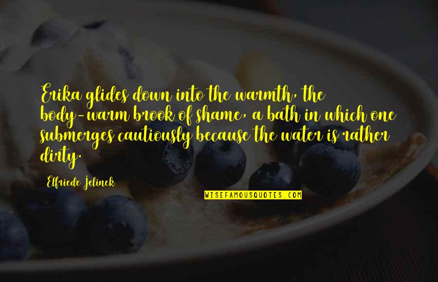 Warm Bath Quotes By Elfriede Jelinek: Erika glides down into the warmth, the body-warm Warm Bath Quotes By Elfriede Jelinek: Erika glides down into the warmth, the body-warm