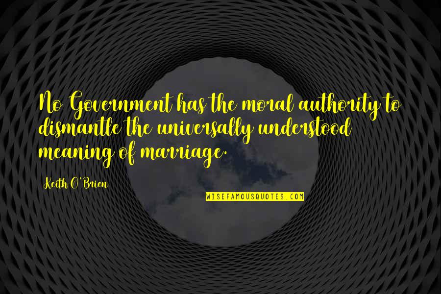 Warm Blankets Quotes By Keith O'Brien: No Government has the moral authority to dismantle Warm Blankets Quotes By Keith O'Brien: No Government has the moral authority to dismantle
